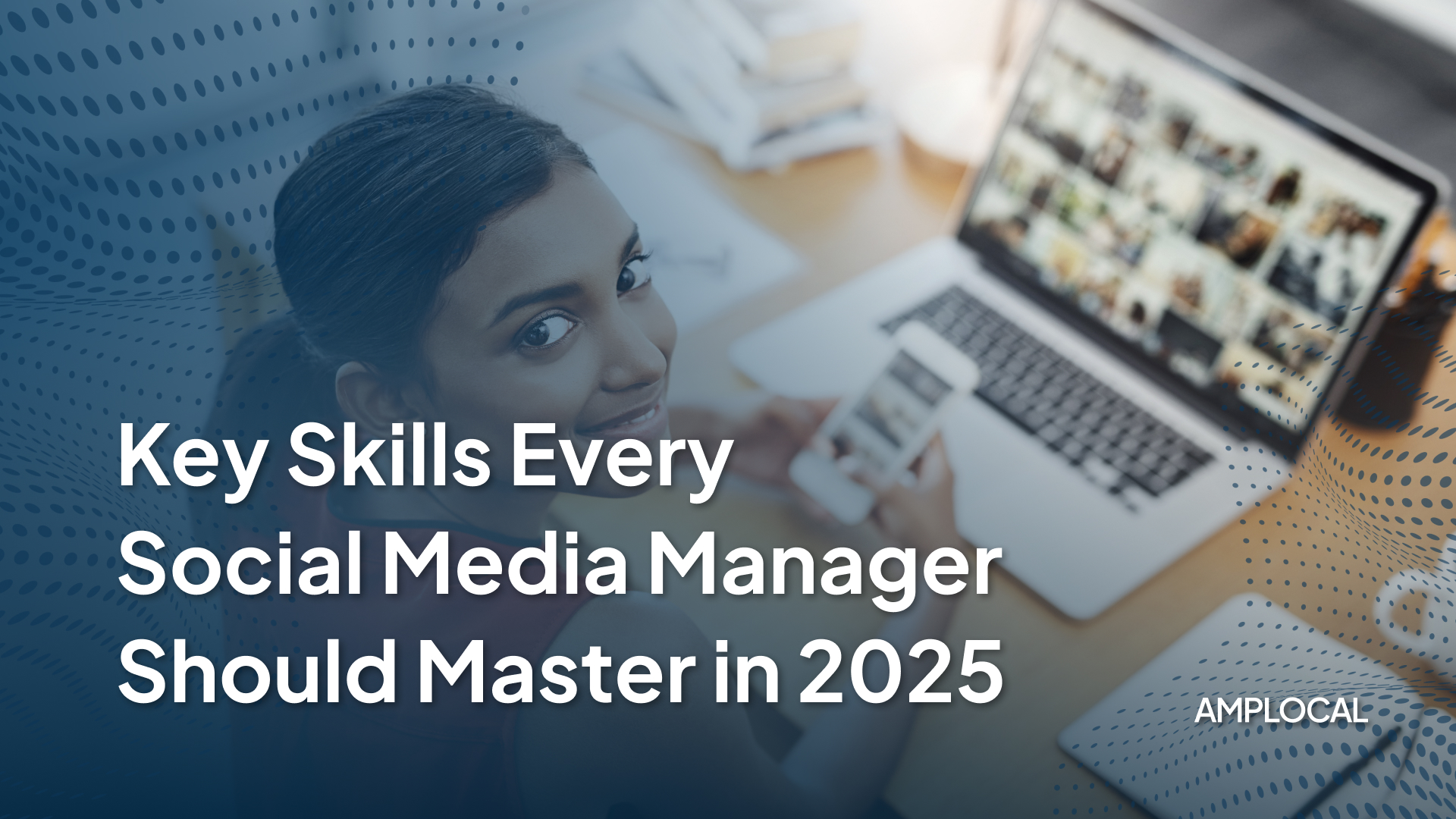 Key Skills Every Social Media Manager Should Master in 2025 - Amplocal